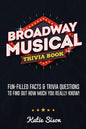 Broadway Musical Trivia Book: Fun-Filled Facts & Trivia Questions To Find Out How Much You Really Know! - Paperback