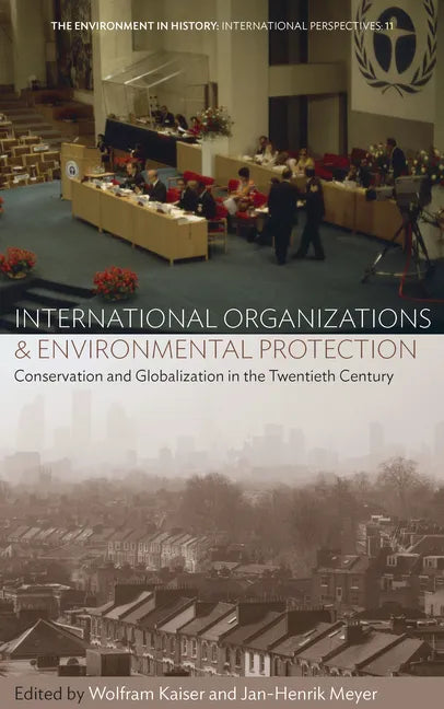 International Organizations and Environmental Protection: Conservation and Globalization in the Twentieth Century - Paperback