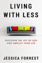 Living With Less: Discover The Joy of Less And Simplify Your Life - Paperback