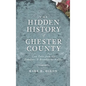 The Hidden History of Chester County: Lost Tales from the Delaware & Brandywine Valleys - Hardcover