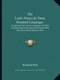 The Lord's Prayer In Three Hundred Languages: Comprising The Leading Languages And Their Principal Dialects Throughout The World, With The Places Wher - Paperback