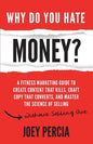 Why Do You Hate Money?: A Fitness Marketing Guide to Create Content That Kills, Craft Copy That Converts, and Master the Science of Selling Wi - Paperback