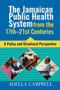 The Jamaican Public Health System from the 17th-21st Centuries: A Policy and Structural Perspective - Paperback