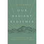 Our Radiant Redeemer: Lent Devotions on the Transfiguration of Jesus - Paperback