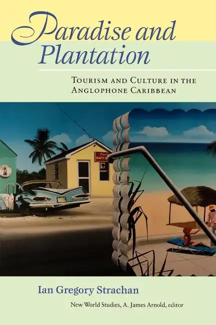 Paradise and Plantation: Tourism and Culture in the Anglophone Caribbean - Paperback