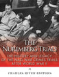 The Nuremberg Trials: The History and Legacy of the Nazi War Crimes Trials After World War II - Paperback