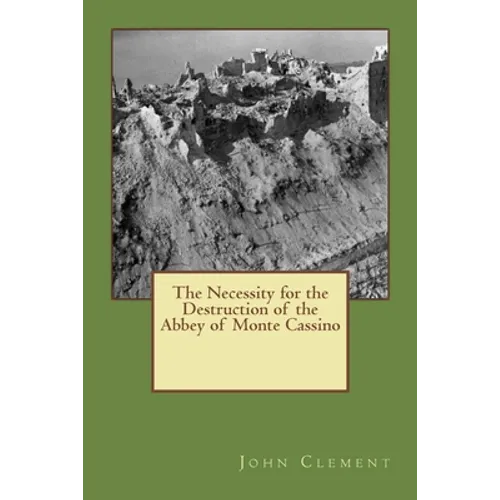 The Necessity for the Destruction of the Abbey of Monte Cassino - Paperback