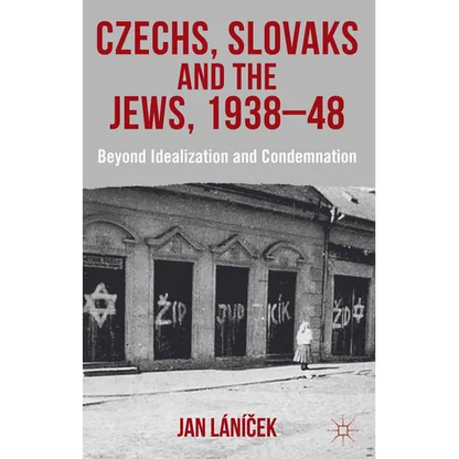 Czechs, Slovaks and the Jews, 1938-48: Beyond Idealisation and Condemnation - Hardcover