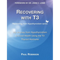Recovering with T3: My Journey from Hypothyroidism to Good Health using the T3 Thyroid Hormone - Paperback
