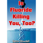 Is Fluoride Killing You, Too? - Paperback