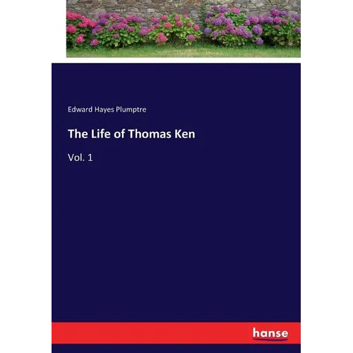 The Life of Thomas Ken: Vol. 1 - Paperback