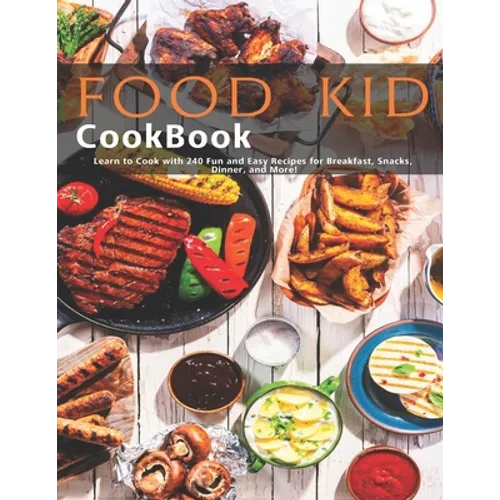 Food Kid Cookbook: Learn to Cook with 240 Fun and Easy Recipes for Breakfast, Snacks, Dinner, and More! - Paperback