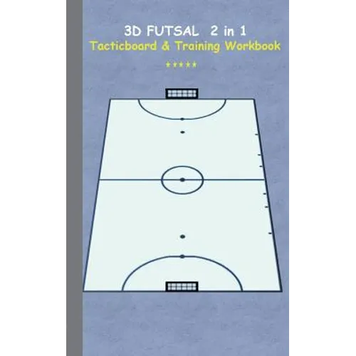 3D Futsal 2 in 1 Tacticboard and Training Book: Tactics/strategies/drills for trainer/coaches, notebook, training, exercise, exercises, drills, practi - Paperback