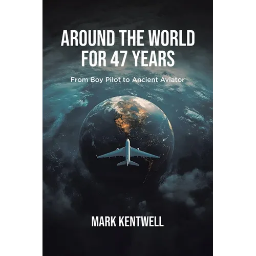 Around the world For 47 Years: From Boy Pilot to Ancient Aviator - Paperback