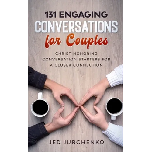 131 Engaging Conversations For Couples: Christ-honoring Conversation Starters For a Closer Connection - Paperback