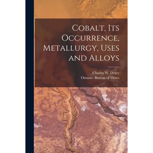 Cobalt, Its Occurrence, Metallurgy, Uses and Alloys [microform] - Paperback