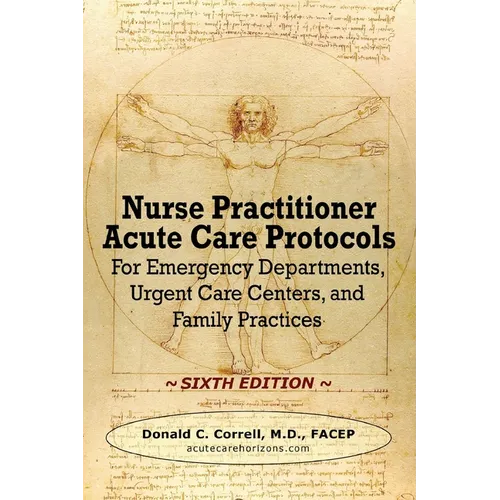Nurse Practitioner Acute Care Protocols - SIXTH EDITION: For Emergency Departments, Urgent Care Centers, and Family Practices - Paperback