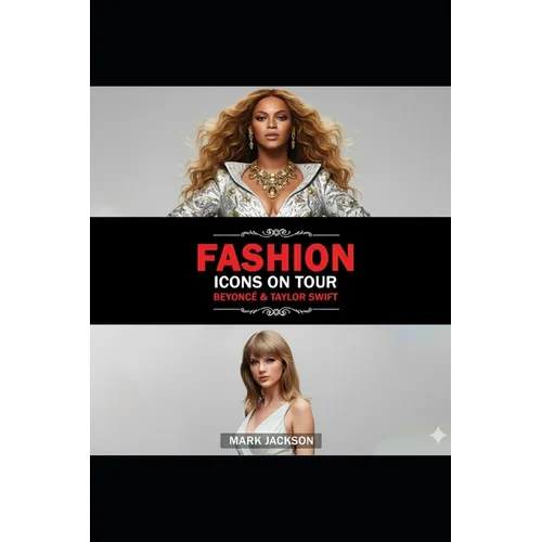 Fashion Icons On Tour. Beyoncé & Taylor Swift: Beyoncé and Taylor Swift's Journeys from Humble Beginnings to International Style Superstars - Paperback