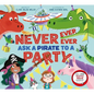 Never, Ever, Ever Ask a Pirate to a Party - Hardcover