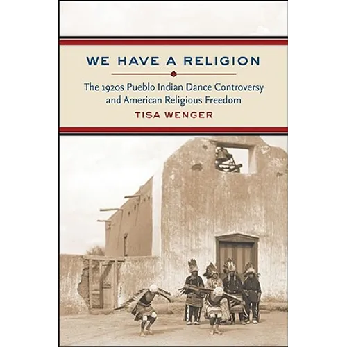 We Have a Religion: The 1920s Pueblo Indian Dance Controversy and American Religious Freedom - Paperback