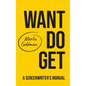 Want Do Get: A Screenwriters Manual - Hardcover