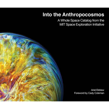 Into the Anthropocosmos: A Whole Space Catalog from the Mit Space Exploration Initiative - Hardcover