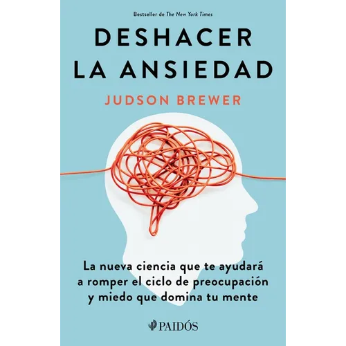 Deshacer La Ansiedad: La Nueva Ciencia Que Te Ayudará a Romper El Ciclo de Preocupación Y Miedo Que Domina Tu Mente / Unwinding Anxiety - Paperback