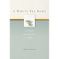 A White Tea Bowl: 100 Haiku from 100 Years of Life - Paperback