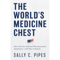 The World's Medicine Chest: How America Achieved Pharmaceutical Supremacy--And How to Keep It - Hardcover