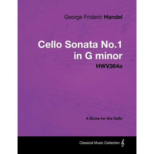 George Frideric Handel - Cello Sonata No.1 in G Minor - Hwv364a - A Score for the Cello - Paperback
