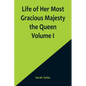 Life of Her Most Gracious Majesty the Queen Volume I - Paperback
