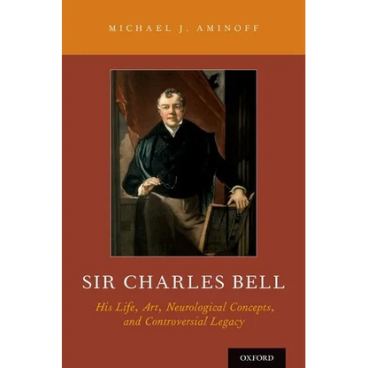 Sir Charles Bell: His Life, Art, Neurological Concepts, and Controversial Legacy - Hardcover