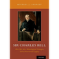 Sir Charles Bell: His Life, Art, Neurological Concepts, and Controversial Legacy - Hardcover