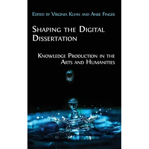 Shaping the Digital Dissertation: Knowledge Production in the Arts and Humanities - Hardcover