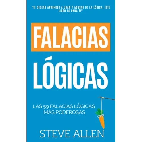 Falacias lógicas: Las 59 falacias lógicas más poderosas con ejemplos y descripciones simples de comprender: Aprende a ganar tus argument - Paperback