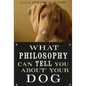 What Philosophy Can Tell You about Your Dog - Paperback