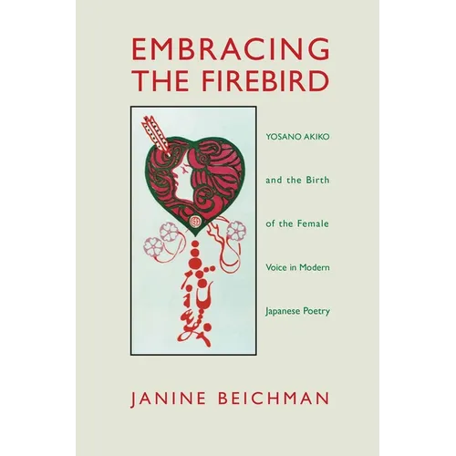 Embracing the Firebird: Yosano Akiko and the Birth of the Female Voice in Modern Japanese Poetry - Paperback