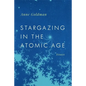 Stargazing in the Atomic Age: Essays - Paperback