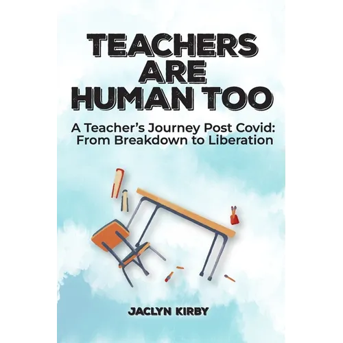 Teachers Are Human Too: A Teacher's Journey Post Covid: From Breakdown to Liberation - Paperback