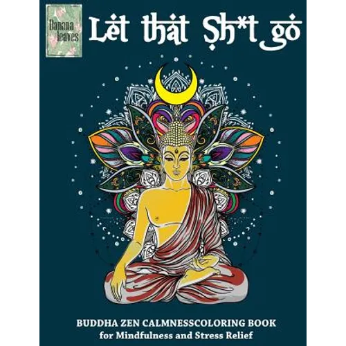 Let that Sh*t Go, BUDDHA ZEN CALMNESS COLORING BOOK for Mindfulness and Stress Relief: Anti stress art therapy coloring book, 25 pictures - Paperback