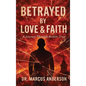 Betrayed by Love & Faith: A Journey Through Broken Trust - Hardcover