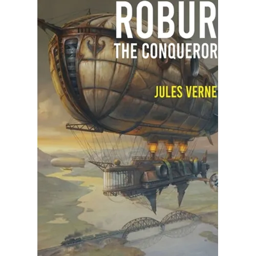 Robur the Conqueror: a science fiction novel by Jules Verne, published in 1886 and also known as The Clipper of the Clouds - Paperback