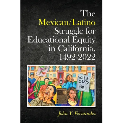 The Mexican/Latino Struggle for Educational Equity in California, 1492-2022 - Paperback