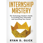 Internship Mastery: The Technology Student's Guide to Crushing Your Internship and Launching Your Career - Hardcover