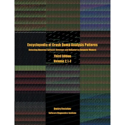 Encyclopedia of Crash Dump Analysis Patterns, Volume 2, L-Z: Detecting Abnormal Software Structure and Behavior in Computer Memory, Third Edition - Paperback