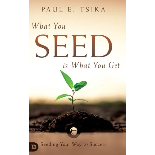 What You Seed is What You Get: Seeding Your Way to Success - Hardcover