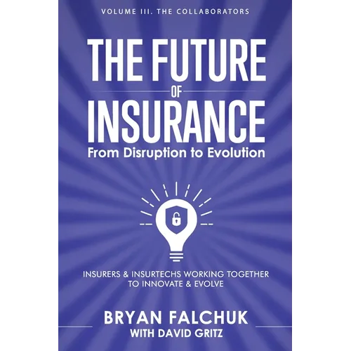 The Future of Insurance: From Disruption to Evolution: Volume III. The Collaborators - Paperback