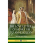 The Love Letters of Henry VIII to Anne Boleyn With Notes - Hardcover