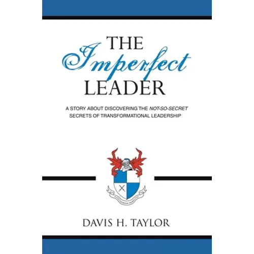 The Imperfect Leader: A Story About Discovering the Not-So-Secret Secrets of Transformational Leadership - Paperback