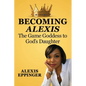 The Becoming of Alexis: The Game Goddess to God's Daughter - Paperback